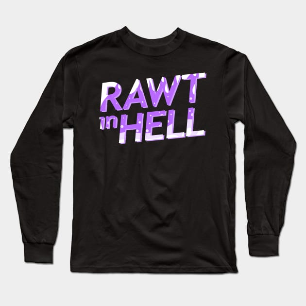 RAWT IN HELL Long Sleeve T-Shirt by Vanderpump Rules Party Podcast